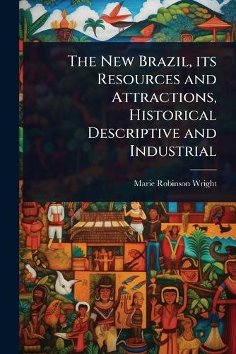 The New Brazil, its Resources and Attractions, Historical Descriptive cover