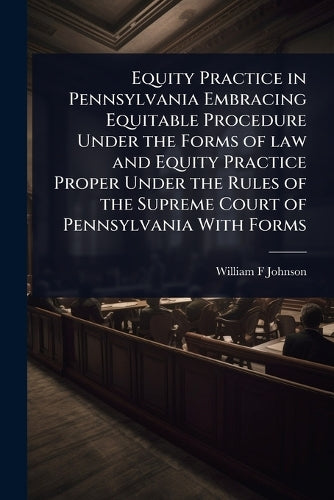 Equity Practice in Pennsylvania Embracing Equitable Procedure Under th cover