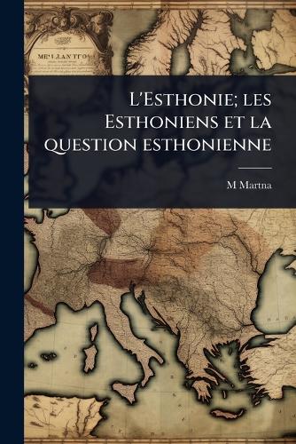 L'Esthonie; les Esthoniens et la question esthonienne cover