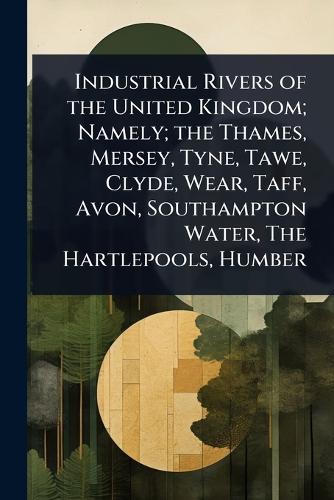 Industrial Rivers of the United Kingdom; Namely; the Thames, Mersey, T cover