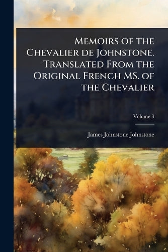 Memoirs of the Chevalier de Johnstone. Translated From the Original Fr cover