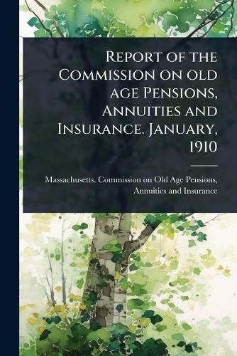 Report of the Commission on old age Pensions, Annuities and Insurance. cover