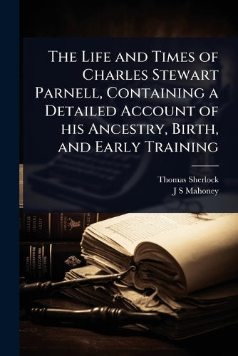 The Life and Times of Charles Stewart Parnell, Containing a Detailed A cover