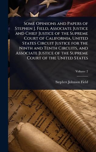 Some Opinions and Papers of Stephen J. Field, Associate Justice and Ch cover