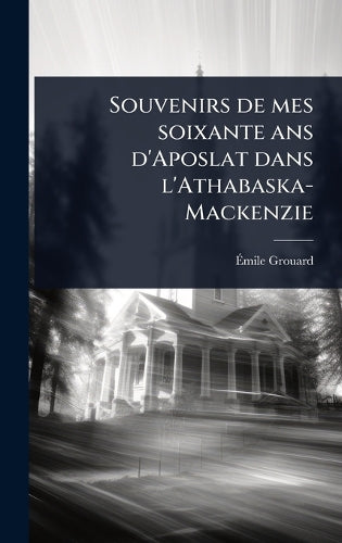 Souvenirs de mes soixante ans d'Aposlat dans l'Athabaska-Mackenzie cover