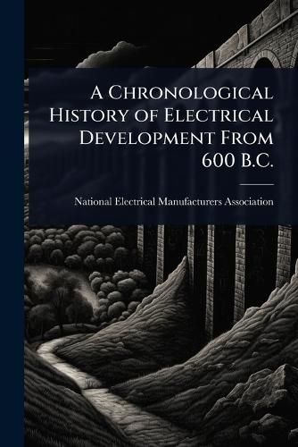A Chronological History of Electrical Development From 600 B.C. cover
