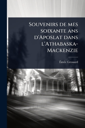 Souvenirs de mes soixante ans d'Aposlat dans l'Athabaska-Mackenzie cover