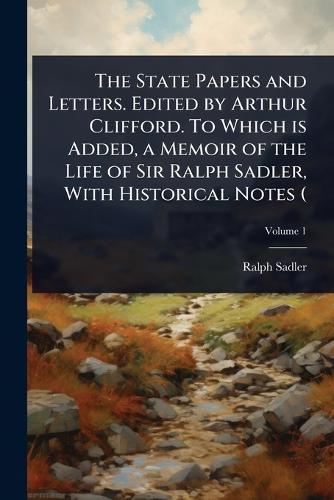 The State Papers and Letters. Edited by Arthur Clifford. To Which is A cover
