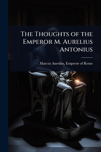 The Thoughts of the Emperor M. Aurelius Antonius cover