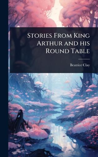 Stories From King Arthur and his Round Table cover