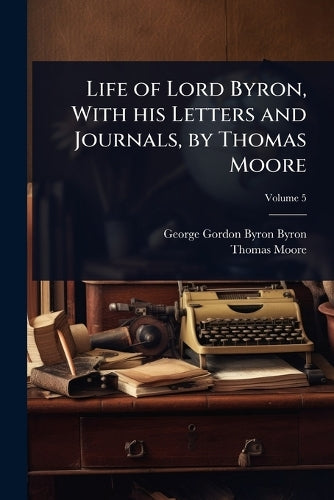 Life of Lord Byron, With his Letters and Journals, by Thomas Moore cover