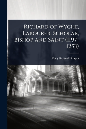 Richard of Wyche, Labourer, Scholar, Bishop and Saint (1197-1253) cover