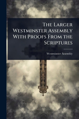 The Larger Westminster Assembly With Proofs From the Scriptures