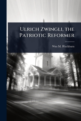 Ulrich Zwingli, the Patriotic Reformer cover