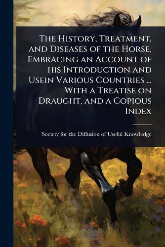 The History, Treatment, and Diseases of the Horse, Embracing an Accoun cover