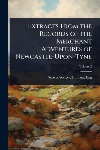Extracts From the Records of the Merchant Adventures of Newcastle-Upon cover