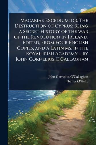 Macariae Excedium; or, The Destruction of Cyprus; Being a Secret Histo cover