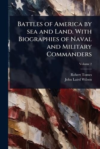 Battles of America by sea and Land. With Biographies of Naval and Mili cover