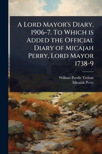 A Lord Mayor's Diary, 1906-7. To Which is Added the Official Diary of cover