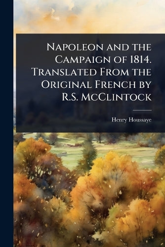 Napoleon and the Campaign of 1814. Translated From the Original French cover