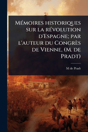MÃ(c)moires historiques sur la rÃ(c)volution d'Espagne; par l'auteur d cover