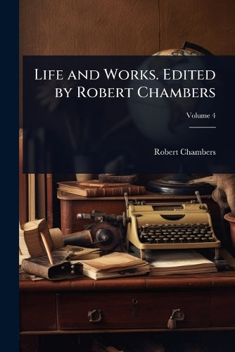 Life and Works. Edited by Robert Chambers cover