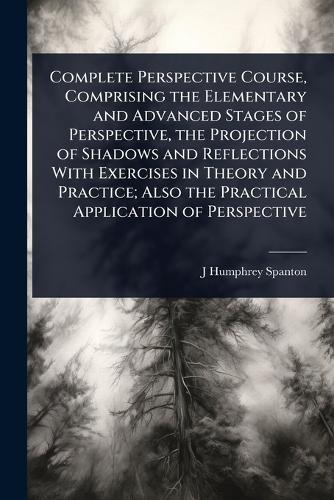 Complete Perspective Course, Comprising the Elementary and Advanced St cover