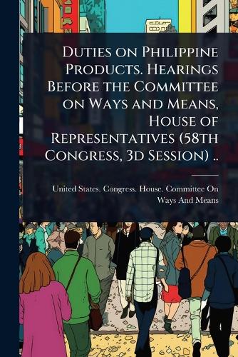Duties on Philippine Products. Hearings Before the Committee on Ways a cover