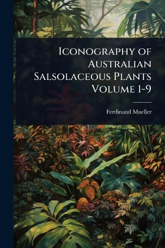 Iconography of Australian Salsolaceous Plants Volume 1-9 cover