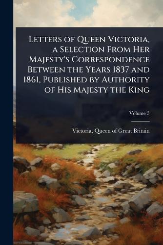 Letters of Queen Victoria, a Selection From Her Majesty's Corresponden cover
