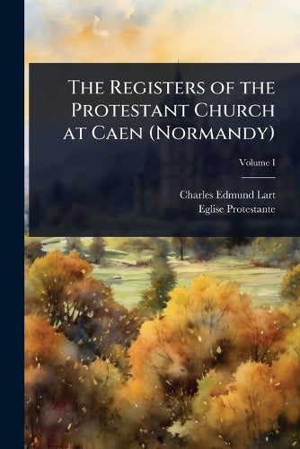 The Registers of the Protestant Church at Caen (Normandy) cover