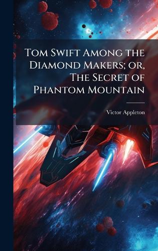 Tom Swift Among the Diamond Makers; or, The Secret of Phantom Mountain cover