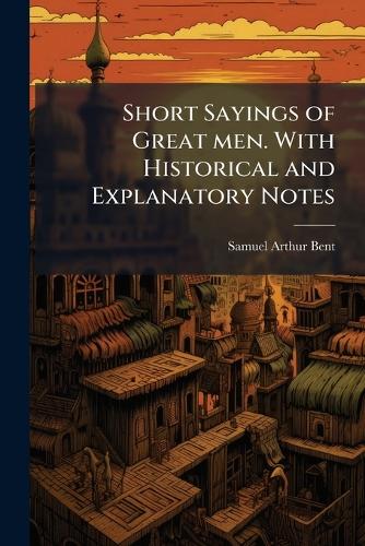 Short Sayings of Great men. With Historical and Explanatory Notes cover