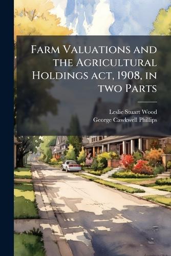 Farm Valuations and the Agricultural Holdings act, 1908, in two Parts cover