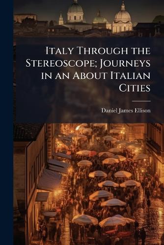 Italy Through the Stereoscope; Journeys in an About Italian Cities cover