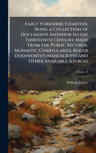 Early Yorkshire Charters; Being a Collection of Documents Anterior to cover