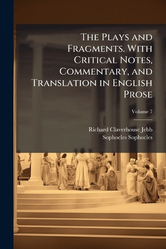 The Plays and Fragments. With Critical Notes, Commentary, and Translat cover
