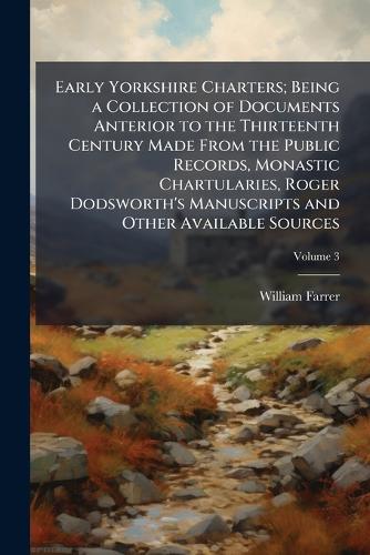 Early Yorkshire Charters; Being a Collection of Documents Anterior to cover