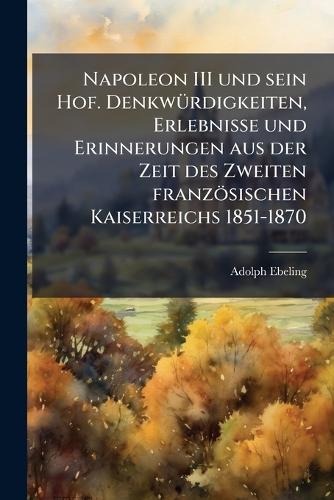 Napoleon III und sein Hof. DenkwÃ1/4rdigkeiten, Erlebnisse und Erinner cover