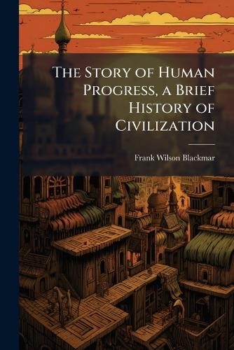 The Story of Human Progress, a Brief History of Civilization cover