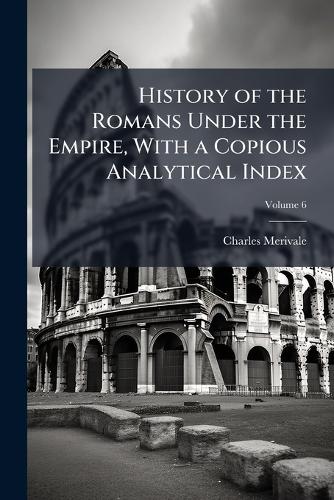 History of the Romans Under the Empire, With a Copious Analytical Inde cover