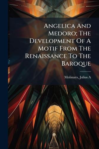 Angelica And Medoro; The Development Of A Motif From The Renaissance T cover