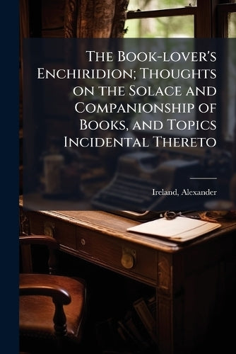 The Book-lover's Enchiridion; Thoughts on the Solace and Companionship cover