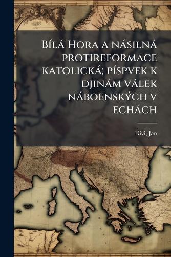BÃ-là Hora a nàsilnà protireformace katolickà; pÃ-spvek k djinàm vàlek cover