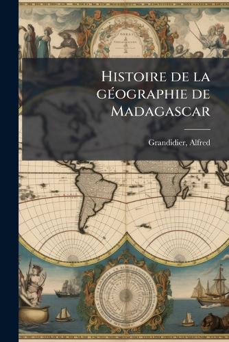 Histoire de la gÃ(c)ographie de Madagascar cover