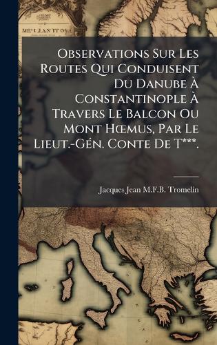 Observations Sur Les Routes Qui Conduisent Du Danube À Constanti cover