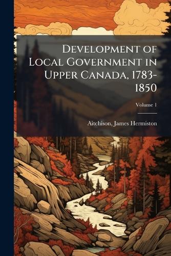 Development of Local Government in Upper Canada, 1783-1850 cover