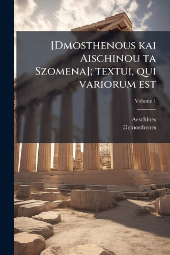 [Dmosthenous kai Aischinou ta Szomena]; textui, qui variorum est cover
