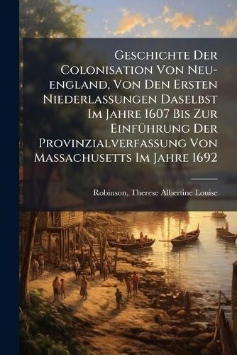 Geschichte Der Colonisation Von Neu-england, Von Den Ersten Niederlass cover