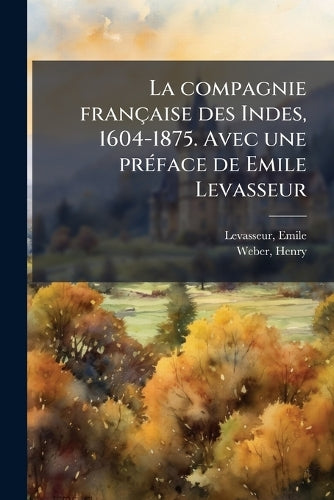 La compagnie française des Indes, 1604-1875. Avec une prÃ(c)face de Em cover